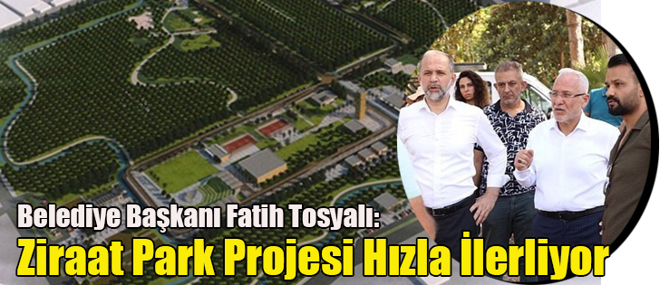 Belediye Başkanı Fatih Tosyalı:  Ziraat Park Projesi Hızla İlerliyor