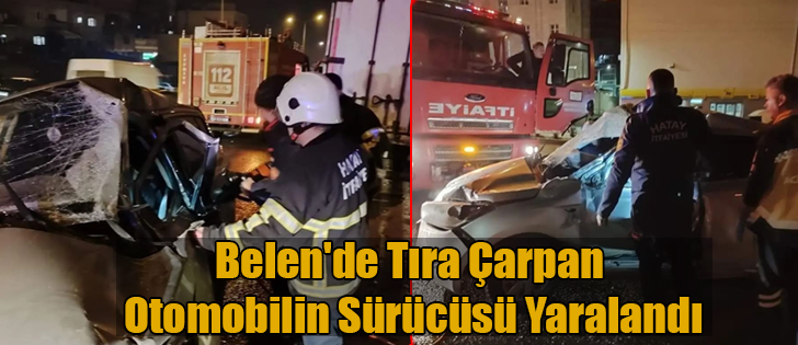 Belen'de Tıra Çarpan Otomobilin Sürücüsü Yaralandı
