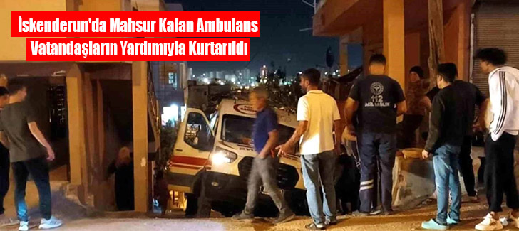 İskenderun'da Mahsur Kalan Ambulans Vatandaşların Yardımıyla Kurtarıldı