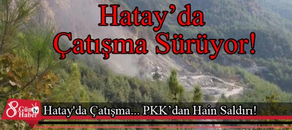 Hatay'da Çatışma... PKK'dan Hain Saldırı!