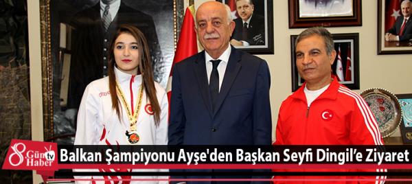 Balkan şampiyonu Ayşe'den Başkan Seyfi Dingile Ziyaret 
