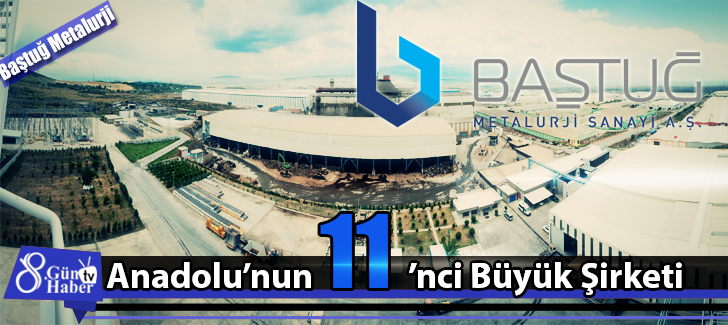 Baştuğ Metalurji Anadolunun 11nci Büyük Şirketi
