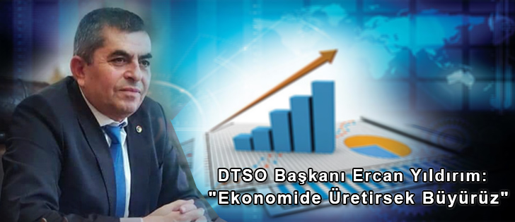 DTSO Başkanı Ercan Yıldırım: 'Ekonomide Üretirsek Büyürüz'