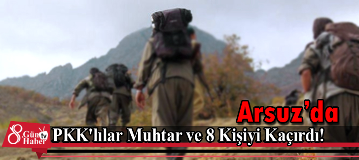 Arsuz'da PKK'lılar Muhtar ve 8 Kişiyi Kaçırdı!