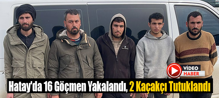 Hatay'da 16 Göçmen Yakalandı, 2 Kaçakçı Tutuklandı