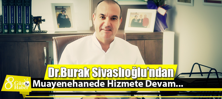 Dr Burak Sivaslıoğlu'ndan Muayenehanede Hizmete Devam 