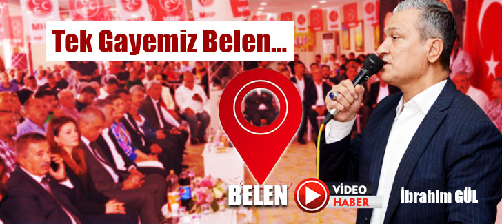  Belen Belediye Başkanı İbrahim Gül;   Tek Gayemiz Belen…