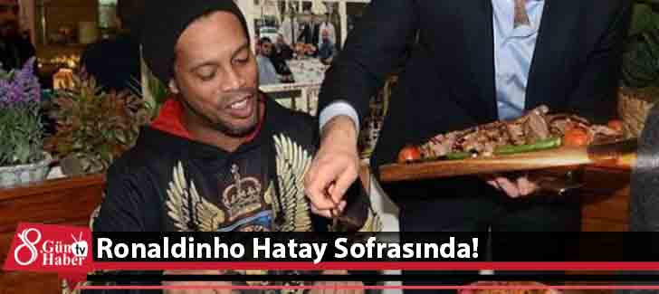 Ronaldinho Hatay Sofrasında!