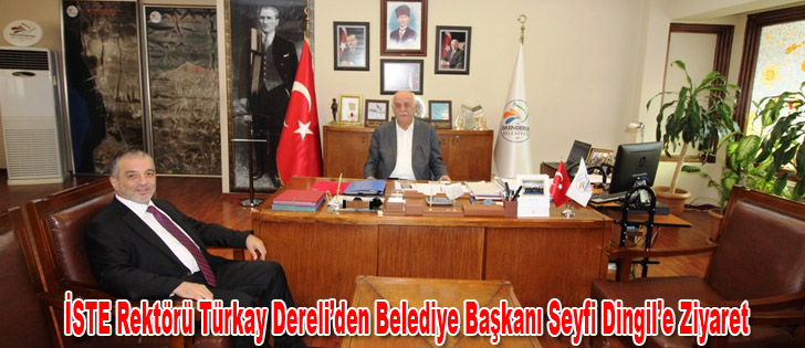 İSTE Rektörü Türkay Dereliden Belediye Başkanı Seyfi Dingile Ziyaret