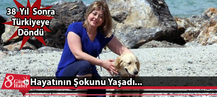 38 Yıl Sonra Türkiye'ye Döndü Hayatının Şokunu Yaşadı