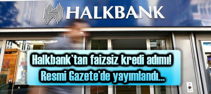 Halkbank’tan faizsiz kredi adımı! Resmi Gazete’de yayımlandı…