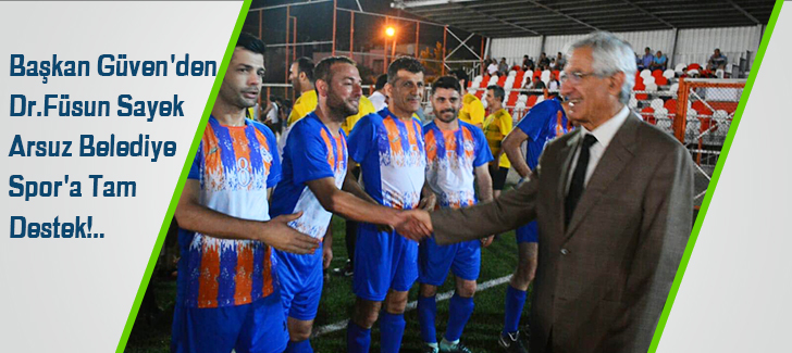 Başkan Güven'den Dr.Füsun Sayek Arsuz Belediye Spor'a Tam Destek