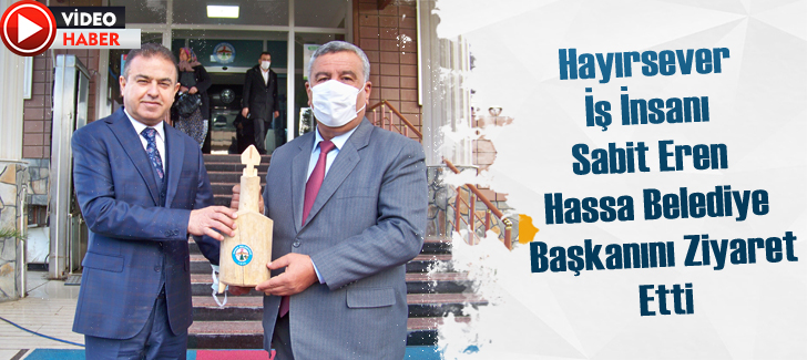 Hayırsever İş İnsanı Sabit Eren Hassa Belediye Başkanını Ziyaret Etti