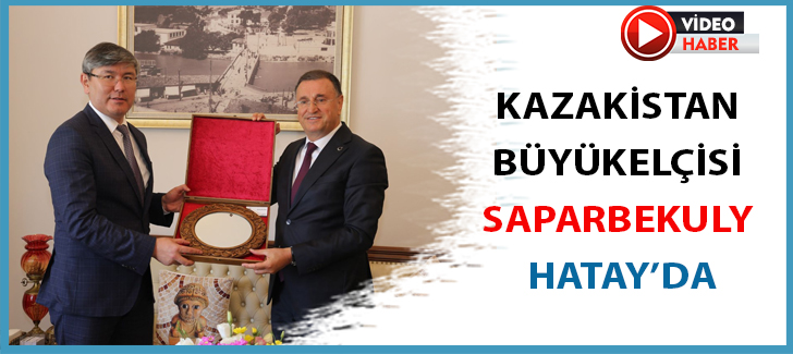 Kazakistan Büyükelçisi Saparbekuly Hatay'da