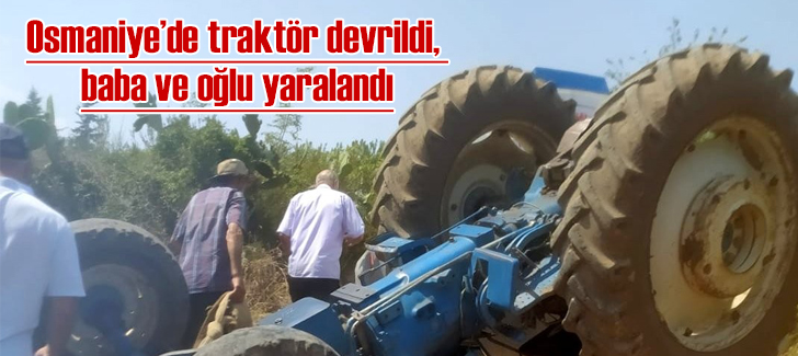 Osmaniyede traktör devrildi, baba ve oğlu yaralandı