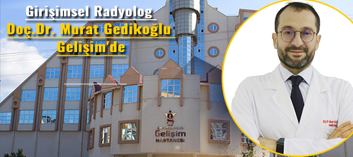 Girişimsel Radyolog Doç.Dr. Murat Gedikoğlu Gelişim'de