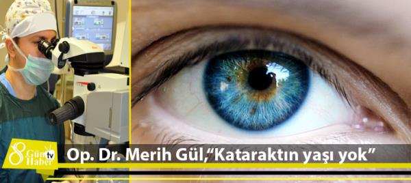Op. Dr. Merih Gül,Kataraktın yaşı yok