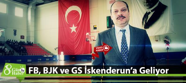 Fenerbahçe, Beşiktaş ve Galatasaray İskenderuna Geliyor