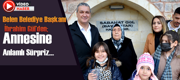 Belen Belediye Başkanı İbrahim Gülden; Annesine Anlamlı Sürpriz