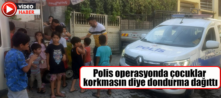 Polis operasyonda çocuklar korkmasın diye dondurma dağıttı