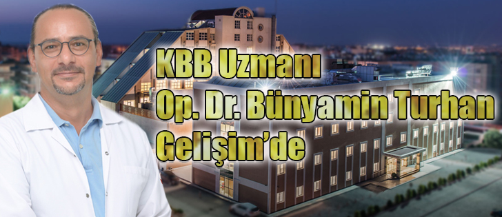 KBB Uzmanı Op. Dr. Bünyamin Turhan Gelişim’de