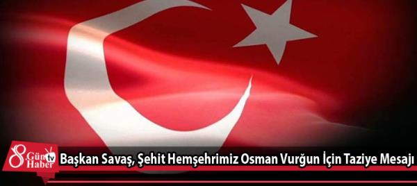 Başkan Savaş, Şehit Hemşehrimiz Osman Vurğun İçin Taziye Mesajı 