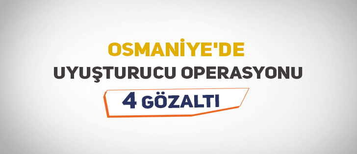 Osmaniye'de Uyuşturucu Operasyonu: 4 Gözaltı