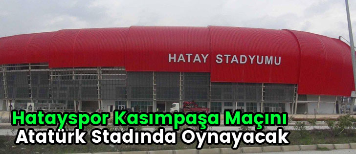 Hatayspor Kasımpaşa Maçını Atatürk Stadında Oynayacak