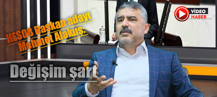  HESOB Başkan adayı Mehmet Alakuş: Değişim şart