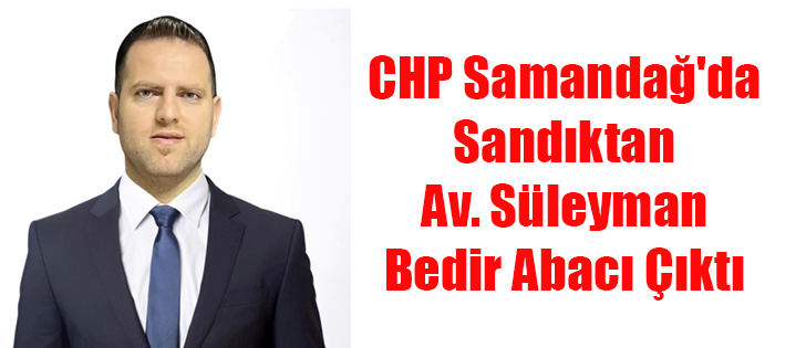 CHP Samandağ'da Sandıktan Av. Süleyman Bedir Abacı Çıktı 