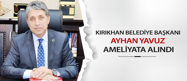 Kırıkhan Belediye Başkanı Ayhan Yavuz Ameliyata Alındı