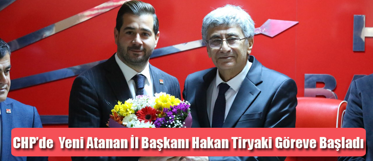 CHP’de  Yeni Atanan İl Başkanı Hakan Tiryaki Göreve Başladı