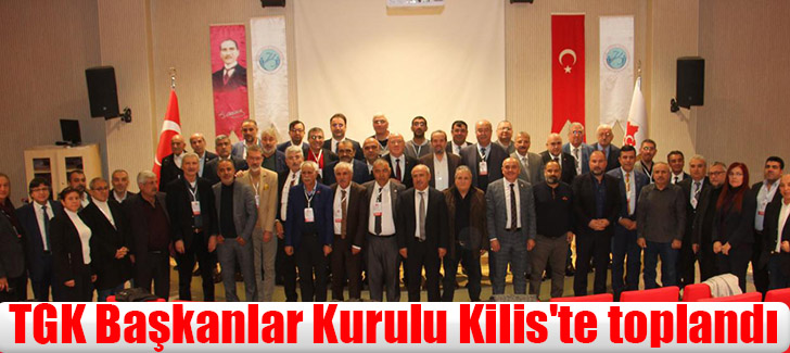 TGK Başkanlar Kurulu  Kilis'te toplandı
