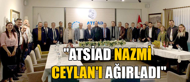 'ATSİAD NAZMİ CEYLAN'I AĞIRLADI'