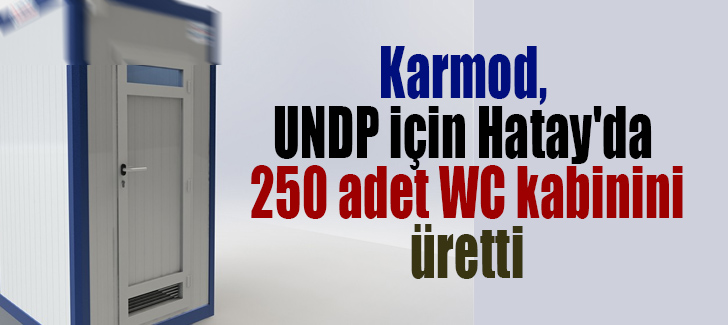 Karmod, UNDP için Hatay'da 250 adet WC kabinini üretti