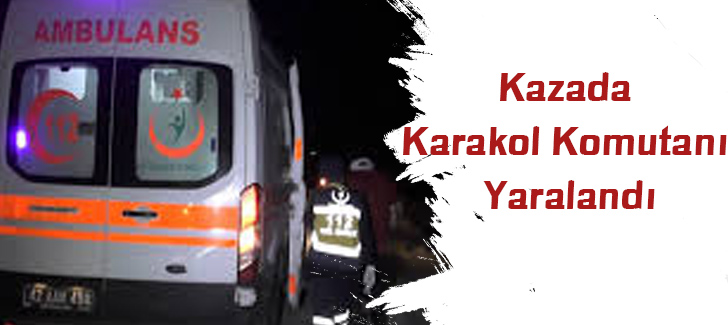 Kazada Karakol Komutanı Yaralandı