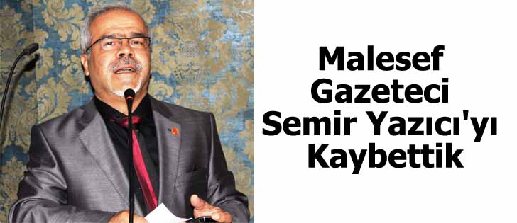  Malesef Gazeteci Semir Yazıcı'yı Kaybettik