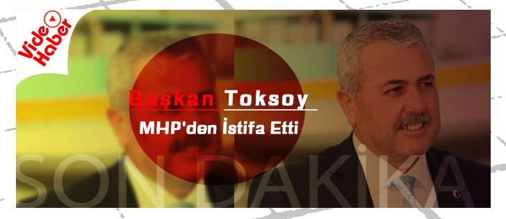 Başkan Toksoy MHP'den İstifa Etti 
