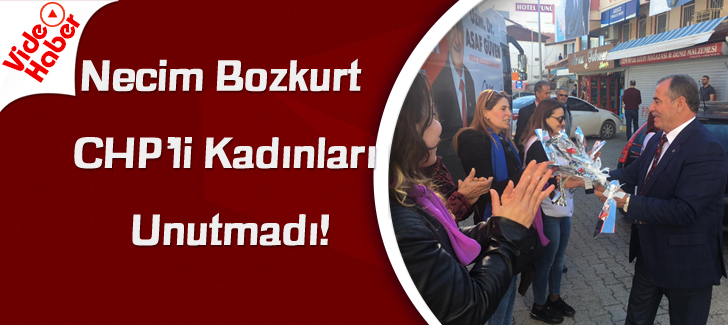 Necim Bozkurt  CHPli kadınları unutmadı!