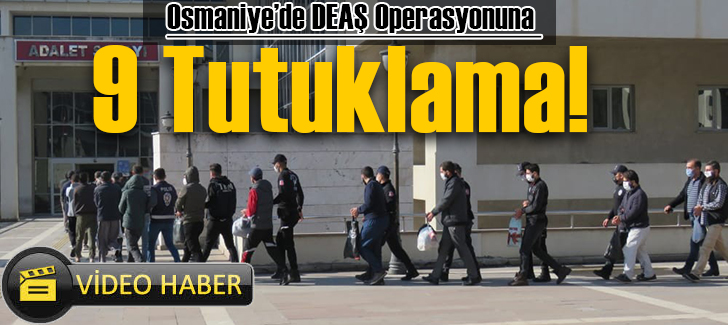 Osmaniyede DEAŞ operasyonuna 9 tutuklama