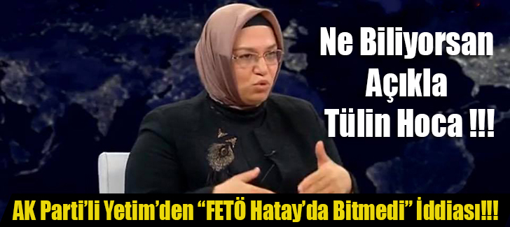 AK Partili Yetimden FETÖ Hatayda Bitmedi İddiası!!!