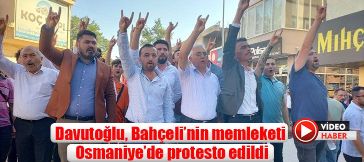  Davutoğlu, Bahçeli’nin memleketi Osmaniye’de protesto edildi