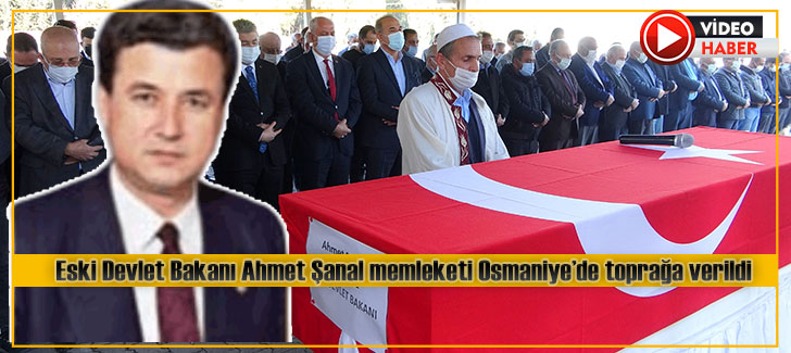Eski Devlet Bakanı Ahmet Şanal memleketi Osmaniyede toprağa verildi