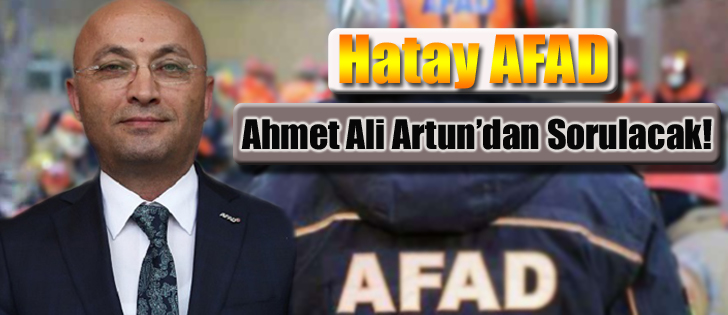 Hatay AFAD, Ahmet Ali Artun’dan Sorulacak!