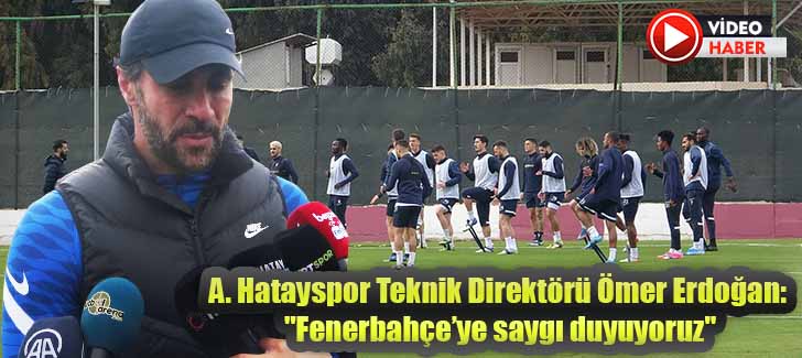Ömer Erdoğan: 'Fenerbahçe’ye saygı duyuyoruz'