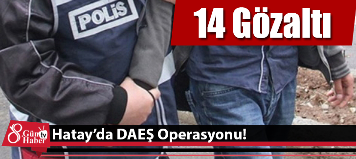 Hatay'da DAEŞ Opersyonu!14 Gözaltı
