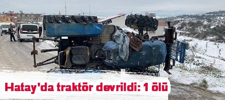 Hatay'da traktör devrildi: 1 ölü