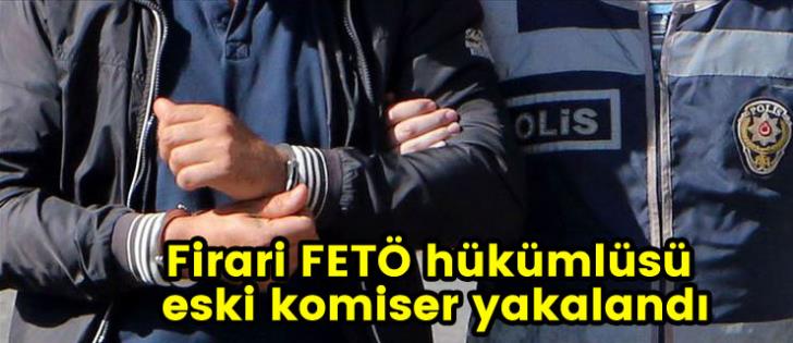 Firari FETÖ hükümlüsü eski komiser yakalandı