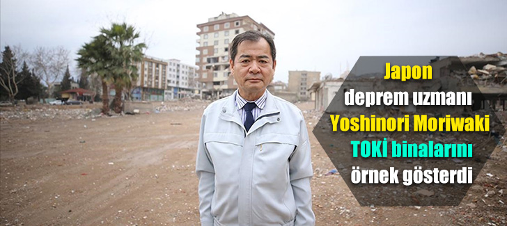 Japon deprem uzmanı Yoshinori Moriwaki TOKİ binalarını örnek gösterdi