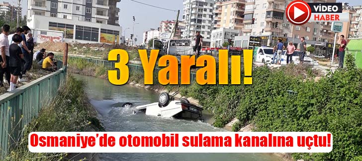 Osmaniye’de otomobil sulama kanalına uçtu: 3 yaralı